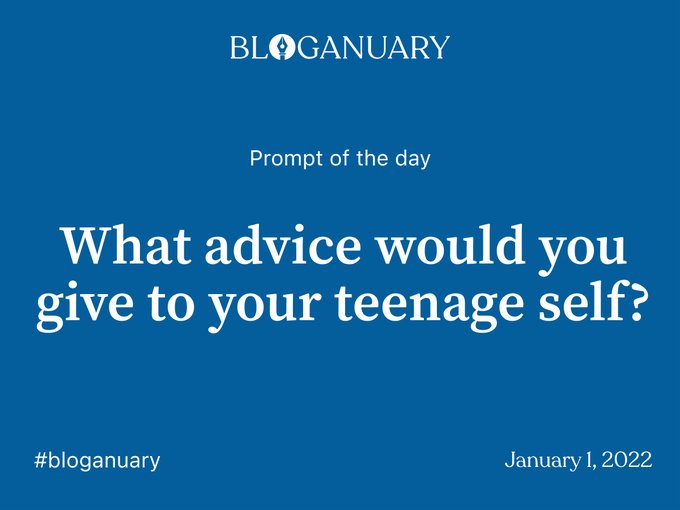 Bloganuary Day 1 Topic 'What advice would you give your teenage self' image
