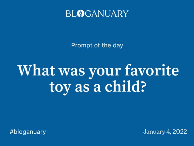Bloganuary Day 4 Topic 'What was your favorite childhood toy?'